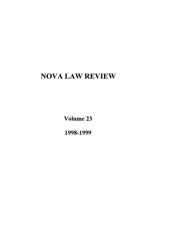 handle is hein.journals/novalr23 and id is 1 raw text is: NOVA LAW REVIEW
Volume 23
1998-1999


