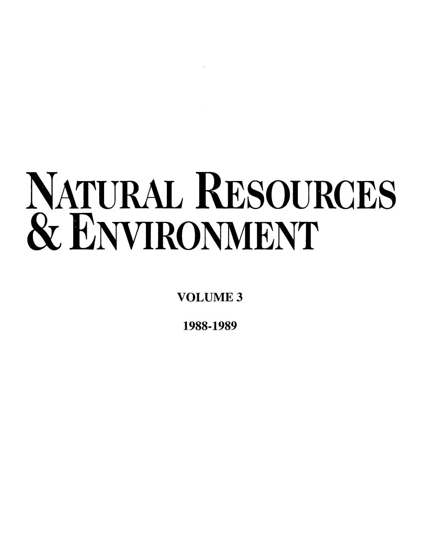 handle is hein.journals/nre3 and id is 1 raw text is: NATURAL RESOURCES
& ENVIRONMENT
VOLUME 3
1988-1989


