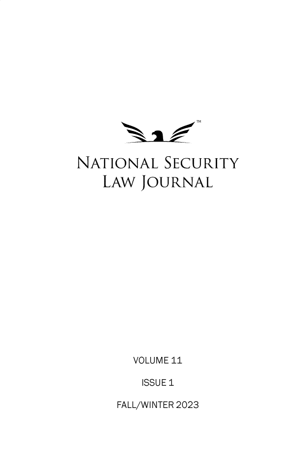 handle is hein.journals/nseclj11 and id is 1 raw text is: 















NATIONAL   SECURITY

   LAW  JOURNAL

















       VOLUME 11

       ISSUE 1


FALL/WINTER 2023


