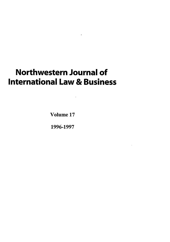 handle is hein.journals/nwjilb17 and id is 1 raw text is: Northwestern Journal of
International Law & Business
Volume 17
1996-1997


