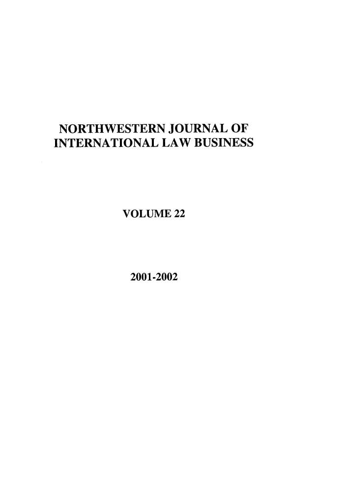 handle is hein.journals/nwjilb22 and id is 1 raw text is: NORTHWESTERN JOURNAL OF
INTERNATIONAL LAW BUSINESS
VOLUME 22
2001-2002



