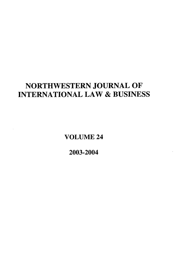 handle is hein.journals/nwjilb24 and id is 1 raw text is: NORTHWESTERN JOURNAL OF
INTERNATIONAL LAW & BUSINESS
VOLUME 24
2003-2004


