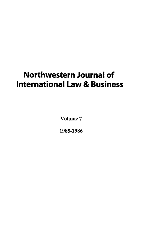 handle is hein.journals/nwjilb7 and id is 1 raw text is: Northwestern Journal of
International Law & Business
Volume 7
1985-1986


