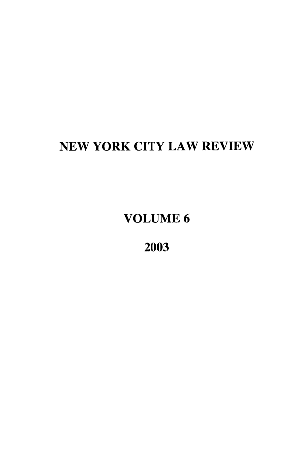 handle is hein.journals/nyclr6 and id is 1 raw text is: NEW YORK CITY LAW REVIEW
VOLUME 6
2003


