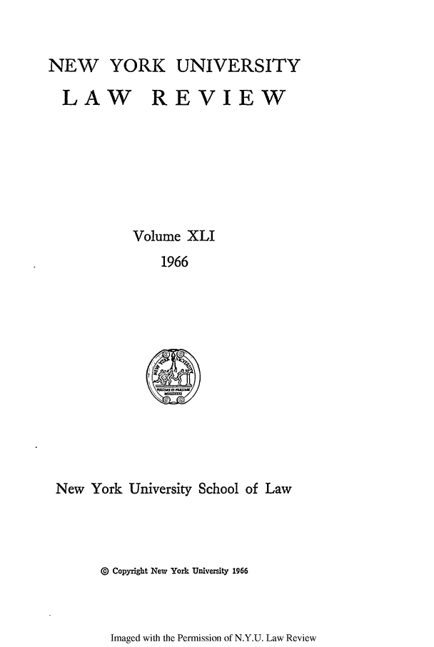 handle is hein.journals/nylr41 and id is 1 raw text is: NEW YORK UNIVERSITY
LAW REVIEW
Volume XLI
1966

New York University School of Law

@  Copyright New York University 1966

Imaged with the Permission of N.Y.U. Law Review


