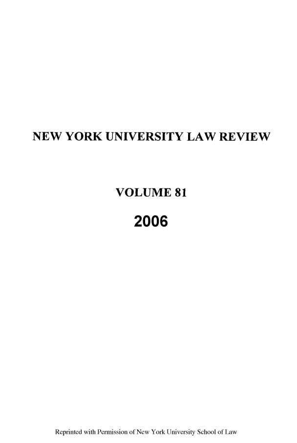 handle is hein.journals/nylr81 and id is 1 raw text is: NEW YORK UNIVERSITY LAW REVIEW

VOLUME 81
2006

Reprinted with Permission of New York University School of Law


