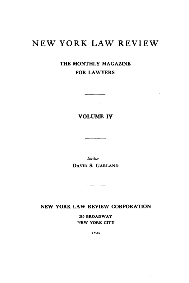 handle is hein.journals/nylrev4 and id is 1 raw text is: NEW YORK LAW REVIEW
THE MONTHLY MAGAZINE
FOR LAWYERS
VOLUME IV
Editor
DAVID S. GARLAND
NEW YORK LAW REVIEW CORPORATION
280 BROADWAY
M4EW YORK CITY

1926


