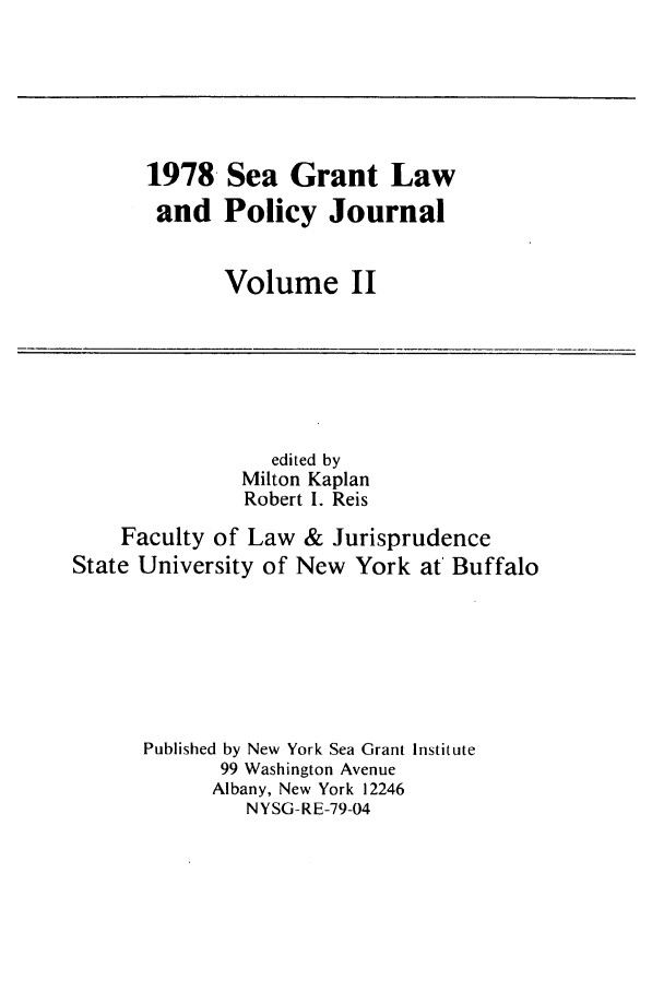handle is hein.journals/nylwplyjrl2 and id is 1 raw text is: 1978 Sea Grant Law
and Policy Journal
Volume II

edited by
Milton Kaplan
Robert I. Reis
Faculty of Law & Jurisprudence
State University of New York at Buffalo
Published by New York Sea Grant Institute
99 Washington Avenue
Albany, New York 12246
NYSG-RE-79-04


