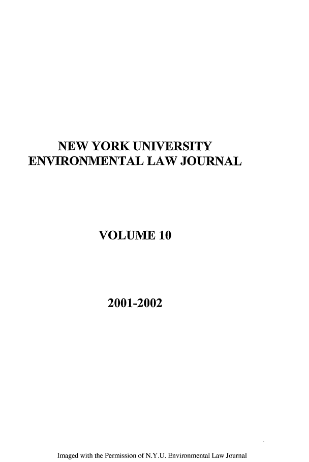 handle is hein.journals/nyuev10 and id is 1 raw text is: NEW YORK UNIVERSITY
ENVIRONMENTAL LAW JOURNAL
VOLUME 10
2001-2002

Imaged with the Permission of N.Y.U. Environmental Law Journal



