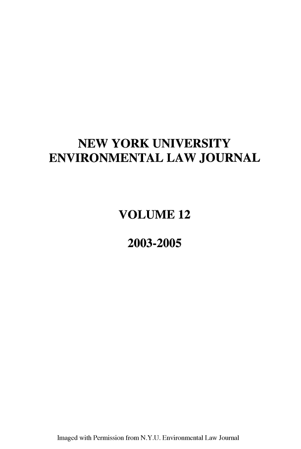 handle is hein.journals/nyuev12 and id is 1 raw text is: NEW YORK UNIVERSITY
ENVIRONMENTAL LAW JOURNAL
VOLUME 12
2003-2005

Imaged with Permission from N.Y.U. Environmental Law Journal


