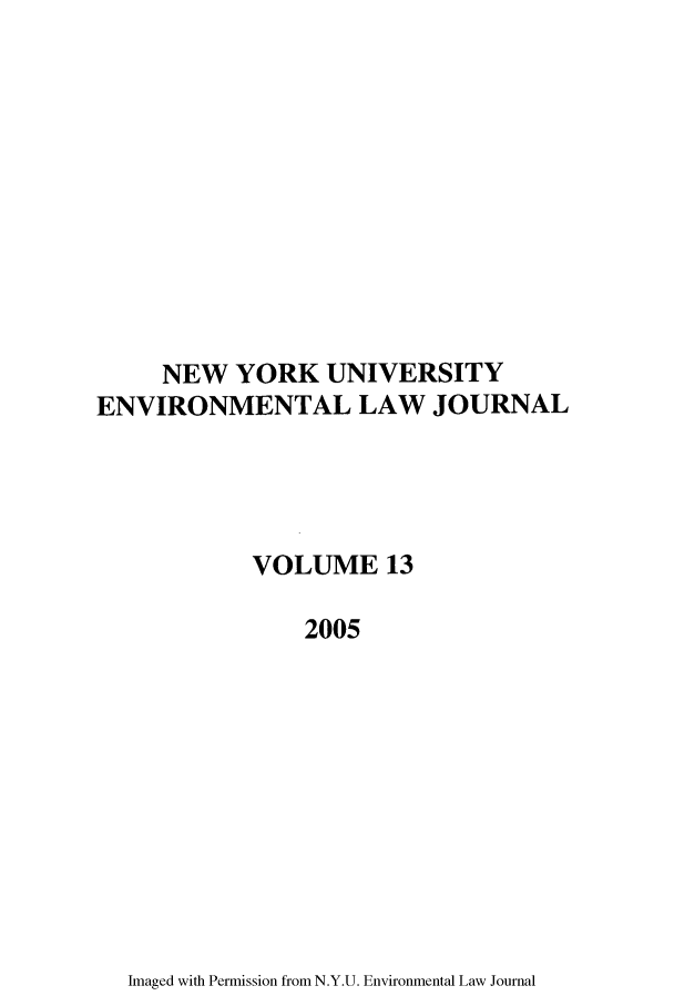 handle is hein.journals/nyuev13 and id is 1 raw text is: NEW YORK UNIVERSITY
ENVIRONMENTAL LAW JOURNAL
VOLUME 13
2005

Imaged with Permission from N.Y.U. Environmental Law Journal



