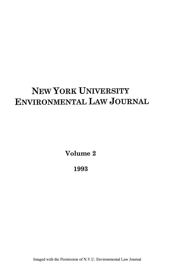 handle is hein.journals/nyuev2 and id is 1 raw text is: NEW YORK UNIVERSITY
ENVIRONMENTAL LAW JOURNAL
Volume 2
1993

Imaged with the Permission of N.Y.U. Environmental Law Journal


