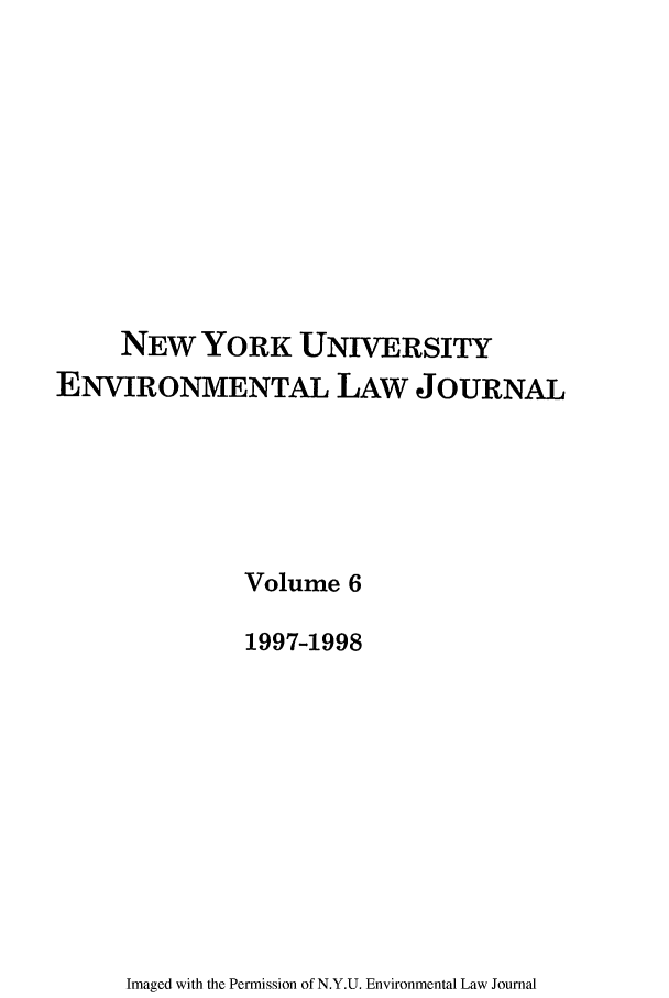 handle is hein.journals/nyuev6 and id is 1 raw text is: NEW YORK UNIVERSITY
ENVIRONMENTAL LAW JOURNAL
Volume 6
1997-1998

Imaged with the Permission of N.Y.U. Environmental Law Journal



