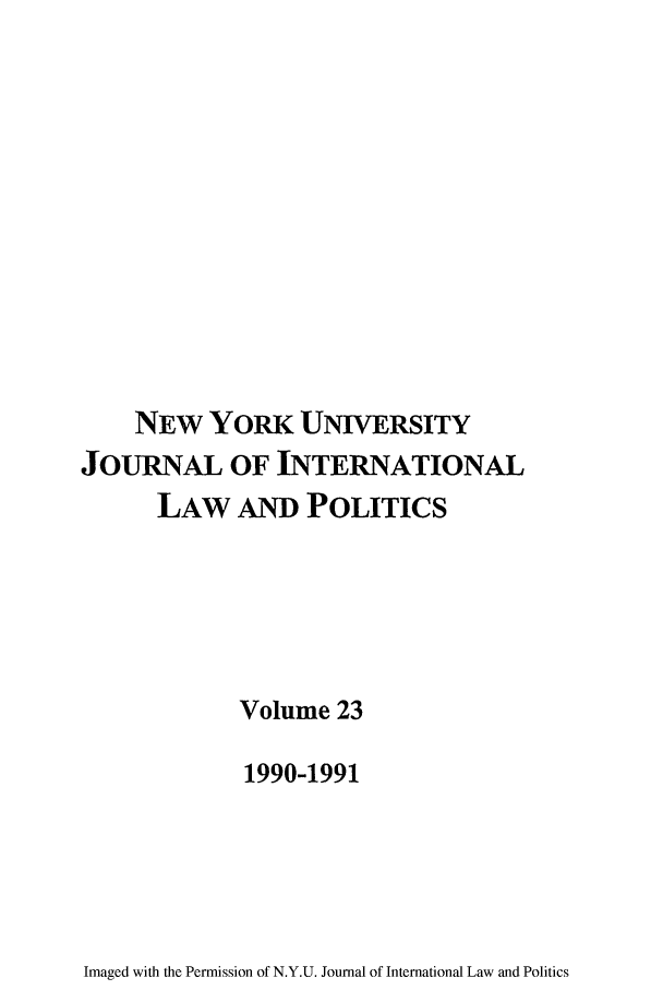 handle is hein.journals/nyuilp23 and id is 1 raw text is: NEw YORK UNIVERSITY
JOURNAL OF INTERNATIONAL
LAW AND POLITICS
Volume 23
1990-1991

Imaged with the Permission of N.Y.U. Journal of International Law and Politics


