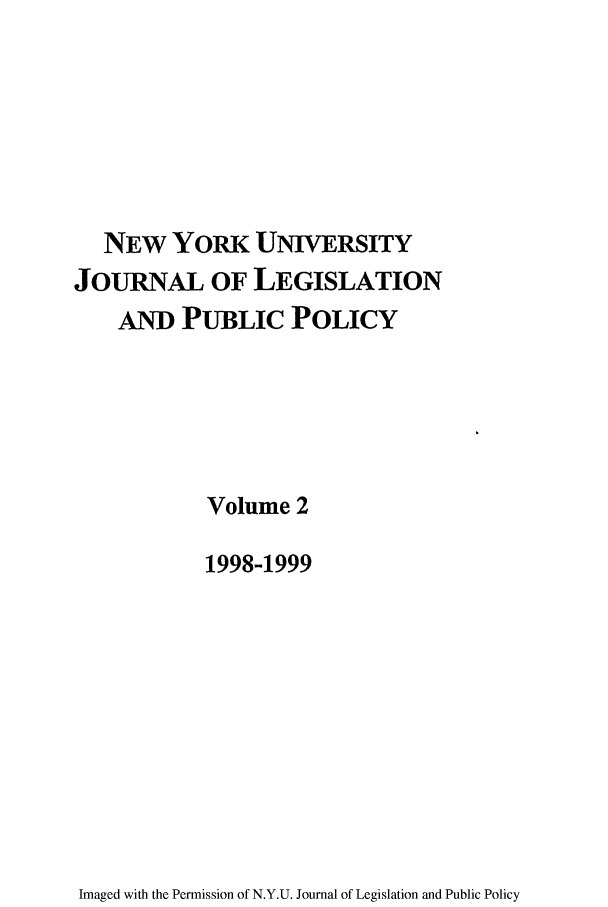 handle is hein.journals/nyulpp2 and id is 1 raw text is: NEW YORK UNIVERSITY
JOURNAL OF LEGISLATION
AND PUBLIC POLICY
Volume 2
1998-1999

Imaged with the Permission of N.Y.U. Journal of Legislation and Public Policy


