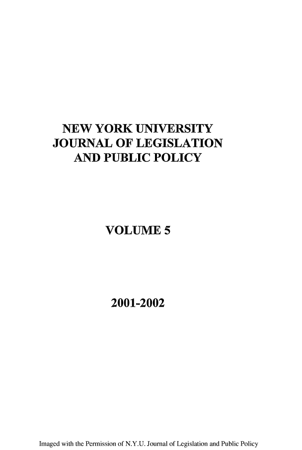 handle is hein.journals/nyulpp5 and id is 1 raw text is: NEW YORK UNIVERSITY
JOURNAL OF LEGISLATION
AND PUBLIC POLICY
VOLUME 5
2001-2002

Imaged with the Permission of N.Y.U. Journal of Legislation and Public Policy


