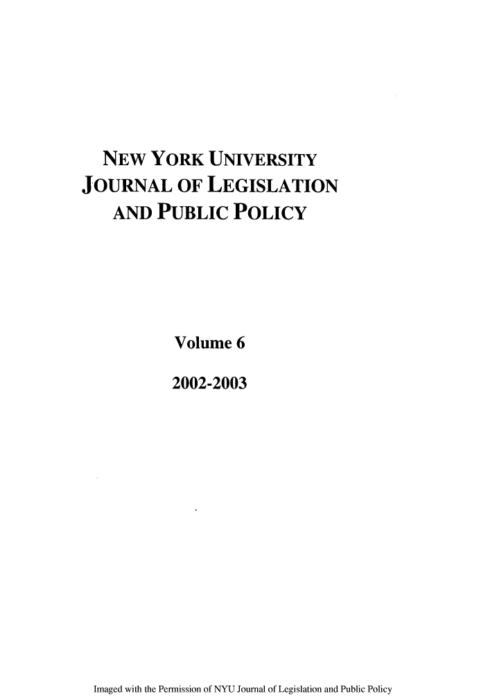 handle is hein.journals/nyulpp6 and id is 1 raw text is: NEW YORK UNIVERSITY
JOURNAL OF LEGISLATION
AND PUBLIC POLICY
Volume 6
2002-2003

Imaged with the Permission of NYU Journal of Legislation and Public Policy


