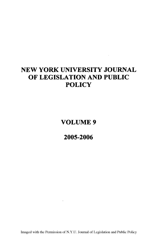 handle is hein.journals/nyulpp9 and id is 1 raw text is: NEW YORK UNIVERSITY JOURNAL
OF LEGISLATION AND PUBLIC
POLICY
VOLUME 9
2005-2006

Imaged with the Permission of N.Y.U. Journal of Legislation and Public Policy


