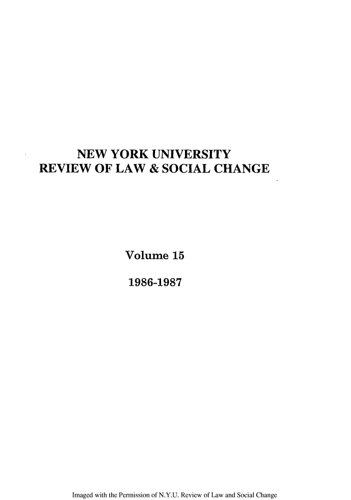 handle is hein.journals/nyuls15 and id is 1 raw text is: NEW YORK UNIVERSITY
REVIEW OF LAW & SOCIAL CHANGE
Volume 15
1986-1987

Imaged with the Permission of N.Y.U. Review of Law and Social Change


