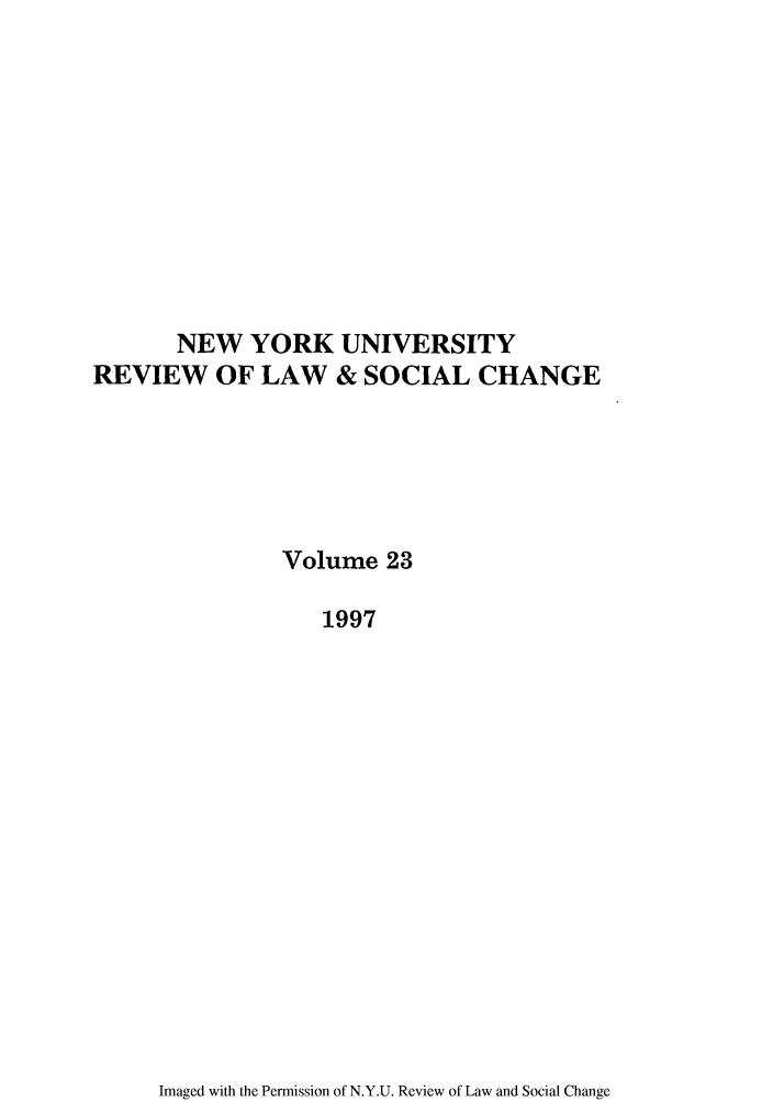handle is hein.journals/nyuls23 and id is 1 raw text is: NEW YORK UNIVERSITY
REVIEW OF LAW & SOCIAL CHANGE
Volume 23
1997

Imaged with the Permission of N.Y.U. Review of Law and Social Change


