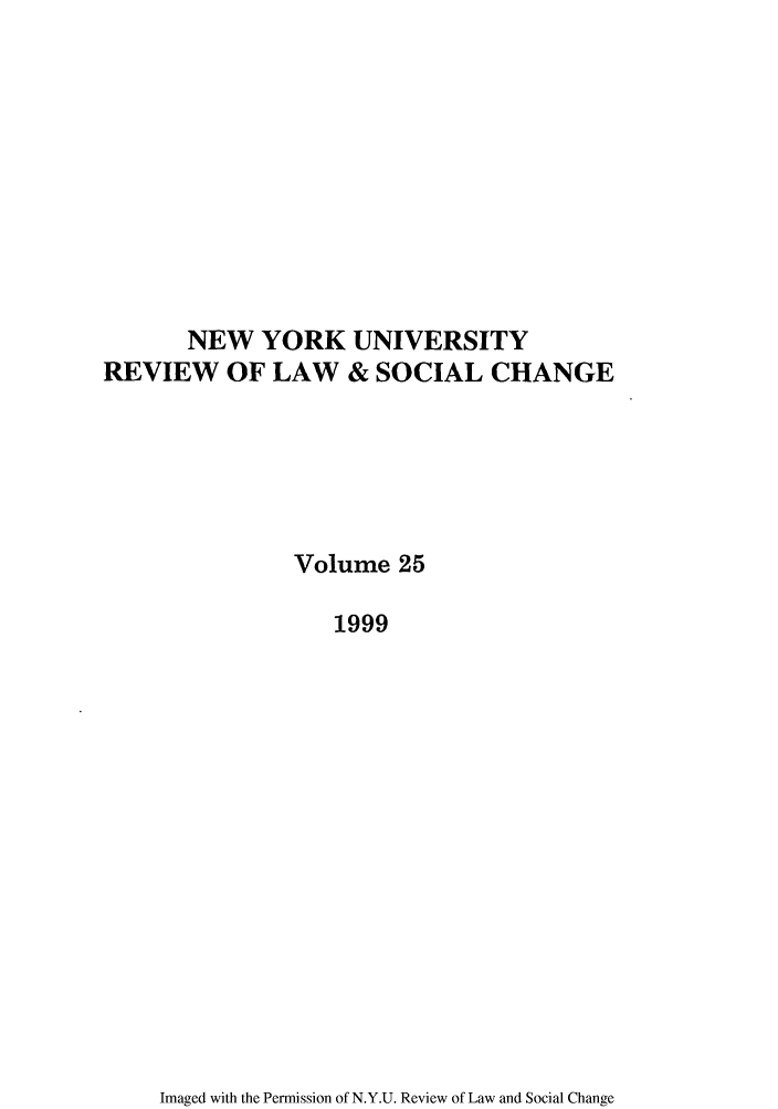 handle is hein.journals/nyuls25 and id is 1 raw text is: NEW YORK UNIVERSITY
REVIEW OF LAW & SOCIAL CHANGE
Volume 25
1999

Imaged with the Permission of N.Y.U. Review of Law and Social Change


