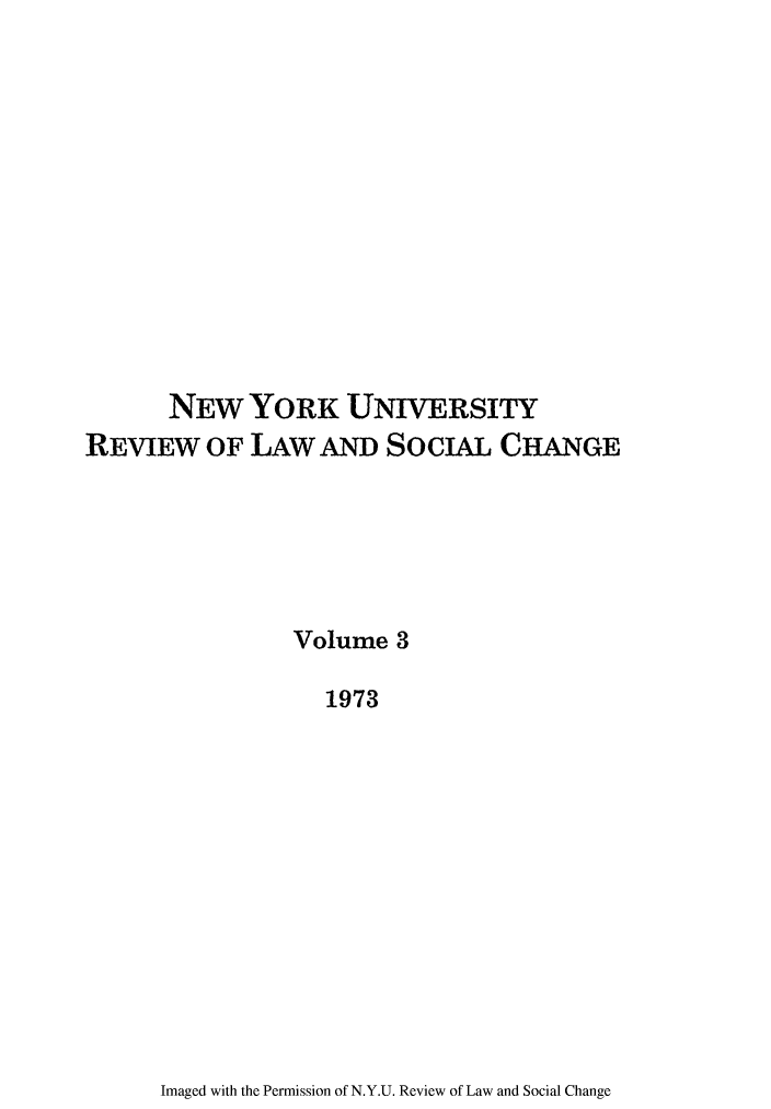 handle is hein.journals/nyuls3 and id is 1 raw text is: NEW YORK UNIVERSITY
REVIEW OF LAW AND SocIAL CHANGE
Volume 3
1973

Imaged with the Permission of N.Y.U. Review of Law and Social Change


