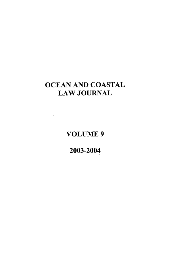 handle is hein.journals/occoa9 and id is 1 raw text is: OCEAN AND COASTAL
LAW JOURNAL
VOLUME 9
2003-2004


