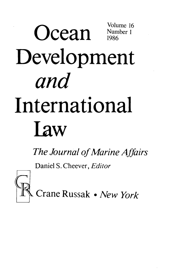 handle is hein.journals/ocdev16 and id is 1 raw text is: Volume 16
Number1
Ocean         9br
Development
and
International
law
The Journal of Marine Affairs
Daniel S. Cheever, Editor
Crane Russak * New York


