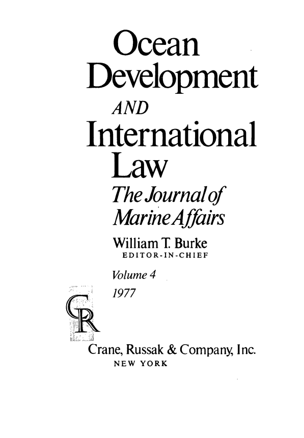 handle is hein.journals/ocdev4 and id is 1 raw text is: Ocean
Development
AND
International
Law
The Journal of
MarineAffairs
William T Burke
EDITOR-IN-CHIEF
Volume 4
1977
Crane, Russak & Company, Inc.
NEW YORK



