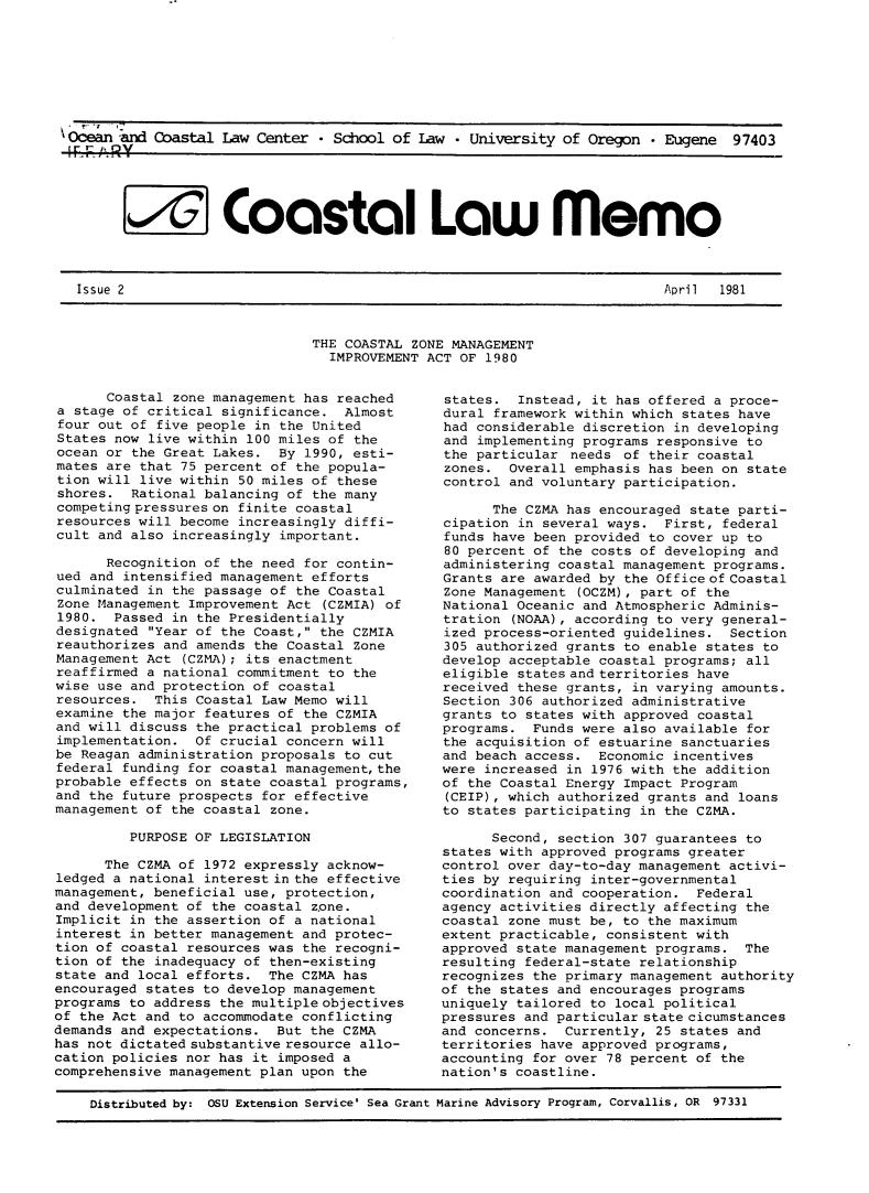 handle is hein.journals/ocoaslme1981 and id is 1 raw text is: 








Ocean and Coastal  Law Center - School of Law  * University of Oregon  * Eugene  97403






       A Coastal Law memo


Issue 2


April  1981


THE COASTAL ZONE MANAGEMENT
  IMPROVEMENT ACT OF 1980


      Coastal zone management has reached
a stage of critical significance.  Almost
four out of five people in the United
States now live within 100 miles of the
ocean or the Great Lakes.  By 1990, esti-
mates are that 75 percent of the popula-
tion will live within 50 miles of these
shores.  Rational balancing of the many
competing pressures on finite coastal
resources will become increasingly diffi-
cult and also increasingly important.

      Recognition of the need for contin-
ued and intensified management efforts
culminated in the passage of the Coastal
Zone Management Improvement Act  (CZMIA) of
1980.  Passed in the Presidentially
designated Year of the Coast, the CZMIA
reauthorizes and amends the Coastal Zone
Management Act  (CZMA); its enactment
reaffirmed a national commitment to the
wise use and protection of coastal
resources.  This Coastal Law Memo will
examine the major features of the CZMIA
and will discuss the practical problems of
implementation.  Of crucial concern will
be Reagan administration proposals to cut
federal funding for coastal management,the
probable effects on state coastal programs,
and the future prospects for effective
management of the coastal zone.

         PURPOSE OF LEGISLATION

      The CZMA of 1972 expressly acknow-
ledged a national interest in the effective
management, beneficial use, protection,
and development of the coastal z.one.
Implicit in the assertion of a national
interest in better management and protec-
tion of coastal resources was the recogni-
tion of the inadequacy of then-existing
state and local efforts.  The CZMA has
encouraged states to develop management
programs to address the multiple objectives
of the Act and to accommodate conflicting
demands and expectations.  But the CZMA
has not dictated substantive resource allo-
cation policies nor has it imposed a
comprehensive management plan upon the


states.  Instead, it has offered a proce-
dural framework within which states have
had considerable discretion in developing
and implementing programs responsive to
the particular  needs of their coastal
zones.  Overall emphasis has been on state
control and voluntary participation.

      The CZMA has encouraged state parti-
cipation in several ways.  First, federal
funds have been provided to cover up to
80 percent of the costs of developing and
administering coastal management programs.
Grants are awarded by the Office of Coastal
Zone Management (OCZM), part of the
National Oceanic and Atmospheric Adminis-
tration  (NOAA), according to very general-
ized process-oriented guidelines.  Section
305 authorized grants to enable states to
develop acceptable coastal programs; all
eligible states and territories have
received these grants, in varying amounts.
Section 306 authorized administrative
grants to states with approved coastal
programs.  Funds were also available for
the acquisition of estuarine sanctuaries
and beach access.  Economic incentives
were increased in 1976 with the addition
of the Coastal Energy Impact Program
(CEIP), which authorized grants and loans
to states participating in the CZMA.

      Second, section 307 guarantees to
states with approved programs greater
control over day-to-day management activi-
ties by requiring inter-governmental
coordination and cooperation.  Federal
agency activities directly affecting the
coastal zone must be, to the maximum
extent practicable, consistent with
approved state management programs.  The
resulting federal-state relationship
recognizes the primary management authority
of the states and encourages programs
uniquely tailored to local political
pressures and particular state cicumstances
and concerns.  Currently, 25 states and
territories have approved programs,
accounting for over 78 percent of the
nation's coastline.


Distributed by: OSU Extension Service' Sea Grant Marine Advisory Program, Corvallis, OR 97331



