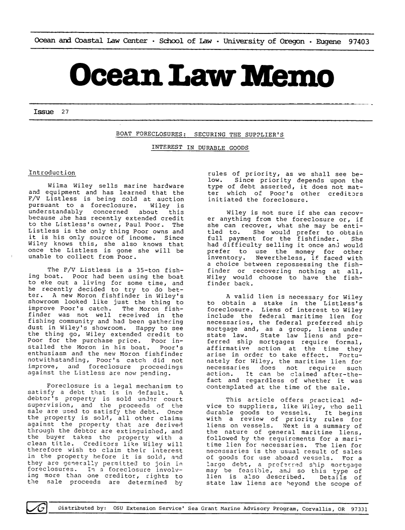 handle is hein.journals/ocoaslme27 and id is 1 raw text is: 




Ocean and Coastal Law  Center - School of Law  - University of Oregon * Eugene  97403


Ocean Law- Mmo


Issue  27


BOAT FORECLOSURES:  SECURING THE SUPPLIER'S

         INTEREST IN DURABLE GOODS


Introduction

      Wilma Wiley  sells marine  hardware
 and equipment and  has learned that the
 F/V Listless  is being  sold at auction
 pursuant to  a  foreclosure.   Wiley  is
 understandably  concerned   about  this
 because she has recently extended credit
 to the Listless's owner, Paul Poor. The
 Listless is the only thing Poor owns and
 it is his only source of income.  Since
 Wiley knows  this, she also  knows that
 once the Listless  is gone  she will be
 unable to collect from Poor.

     The  F/V Listless is a 35-ton fish-
 ing boat.  Poor had been using the boat
 to eke out a  living for some time, and
 he recently decided  to try  to do bet-
 ter.  A new Moron fishfinder in Wiley's
 showroom looked like just  the thing to
 improve Poor's catch.   The Moron fish-
 finder was  not  well  received  in the
 fishing community and had been gathering
 dust in Wiley's showroom.  Happy to see
 the thing go, Wiley  extended credit to
 Poor for the purchase price.   Poor in-
 stalled the Moron in  his boat.  Poor's
 enthusiasm and the new Moron fishfinder
 notwithstanding, Poor's  catch did  not
 improve,  and  foreclosure  proceedings
 against the Listless are now pending.

     Foreclosure is a legal mechanism to
satisfy  a debt  that is in  default.  A
debtor's  property  is sold  under court
supervision,  and  the  proceeds of  the
sale are used to satisfy the debt.  Once
the  property is sold,  all other claims
against  the property  that  are derived
through the debtor are extinguished, and
the  buyer  takes  the property  with  a
clean  title.  Creditors like Wiley will
therefore  wish to claim  their interest
in  the property before  it is sold, and
they  are generally permitted to join in
foreclosures.   In a foreclosure involv-
ing  more than  one creditor,  rights to
the  sale  proceeds  are  determined  by



e       Distributed by: OSU Extension Service'


     rules of  priority, as we shall  see be-
     low.   Since priority  depends upon  the
     type of debt  asserted, it does not mat-
     ter  which  of  Poor's  other  creditors
     initiated the foreclosure.

          Wiley is not sure if she can recov-
     er anything from  the foreclosure or, if
     she can  recover, what she may  be enti-
     tled  to.   She would  prefer to  obtain
     full payment  for the  fishfinder.   She
     had difficulty selling it once and would
     prefer  to  use  the  money   for  other
     inventory.  Nevertheless,  if faced with
     a choice between  repossessing the fish-
     finder  or  recovering nothing  at  all,
     Wiley would  choose  to have  the  fish-
     finder back.

          A valid lien is necessary for Wiley
     to  obtain  a stake  in  the  Listless's
     foreclosure.  Liens of interest to Wiley
     include  the federal  maritime lien  for
     necessaries, the federal preferred  ship
     mortgage and,  as a  group, liens  under
     state law.    State law  liens and  pre-
     ferred  ship mortgages  require  formal,
     affirmative  action  at  the  time  they
     arise in order  to take effect.   Fortu-
     nately for Wiley, the maritime  lien for
     necessaries  does   not   require   such
     action.   It can  be claimed  after-the-
     fact and  regardless of  whether it  was
     contemplated at the time of the sale.

          This article  offers practical  ad-
     vice to suppliers, like Wiley, vho  sell
     durable goods  to  vessels.   It  begins
     with  a review  of  priority  rules  for
     liens on vessels.  Next is a  summary of
     the nature  of  general maritime  liens,
     followed by the requirements for a mari-
     time lien for necessaries.  The lien for
     necessaries is the usual result of sales
     of goods for use aboard vessels.  For  a
     large debt,  a preferred  ship  mortgage
     may be  feasible, anJ  so  this type  of
     lien  is also  described.    Details of
     state law liens are beyond the  scope of



Sea Grant Marine Advisory Program, Corvallis, OR 97331


