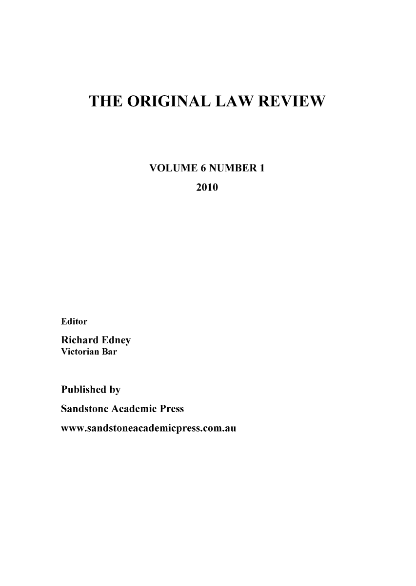 handle is hein.journals/ognlr6 and id is 1 raw text is: THE ORIGINAL LAW REVIEW
VOLUME 6 NUMBER 1
2010
Editor
Richard Edney
Victorian Bar
Published by
Sandstone Academic Press
www.sandstoneacademicpress.com.au


