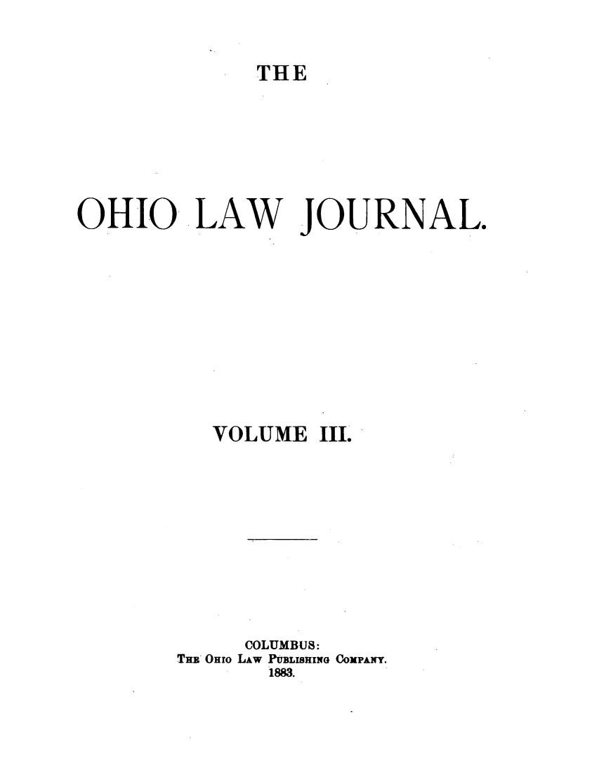 handle is hein.journals/ohilwjr4 and id is 1 raw text is: THE

OHIO LAW JOURNAL.
VOLUME III.
COLUMBUS:
TH OHIo LAW PUBLISHING COxPANY.
1883.


