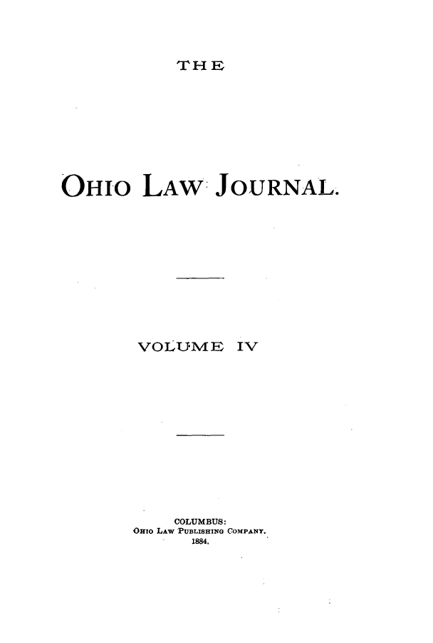 handle is hein.journals/ohilwjr5 and id is 1 raw text is: THE

OHIo LAW JOURNAL.

VOLUIME

COLUMBUS:
Oxro LAW PUBLISHING COMPANY.
1884.

IV


