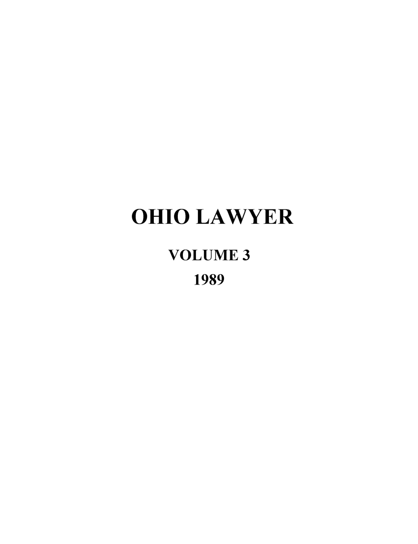 handle is hein.journals/ohiolawr3 and id is 1 raw text is: OHIO LAWYER
VOLUME 3
1989



