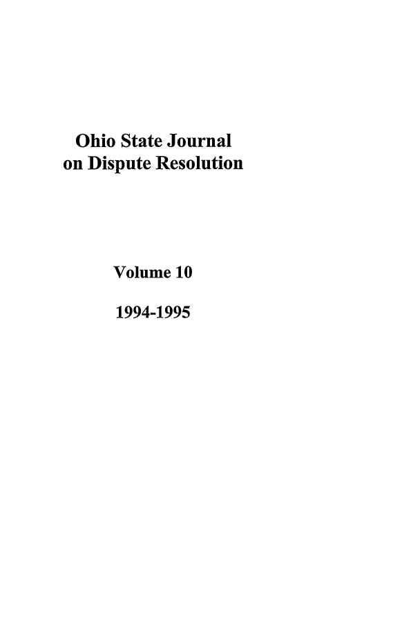 handle is hein.journals/ohjdpr10 and id is 1 raw text is: Ohio State Journal
on Dispute Resolution
Volume 10
1994-1995


