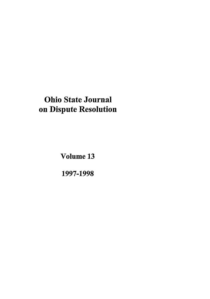 handle is hein.journals/ohjdpr13 and id is 1 raw text is: Ohio State Journal
on Dispute Resolution
Volume 13
1997-1998


