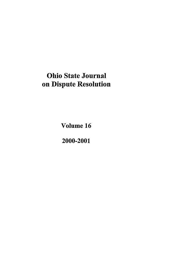 handle is hein.journals/ohjdpr16 and id is 1 raw text is: 








Ohio  State Journal
on Dispute Resolution




     Volume 16

     2000-2001



