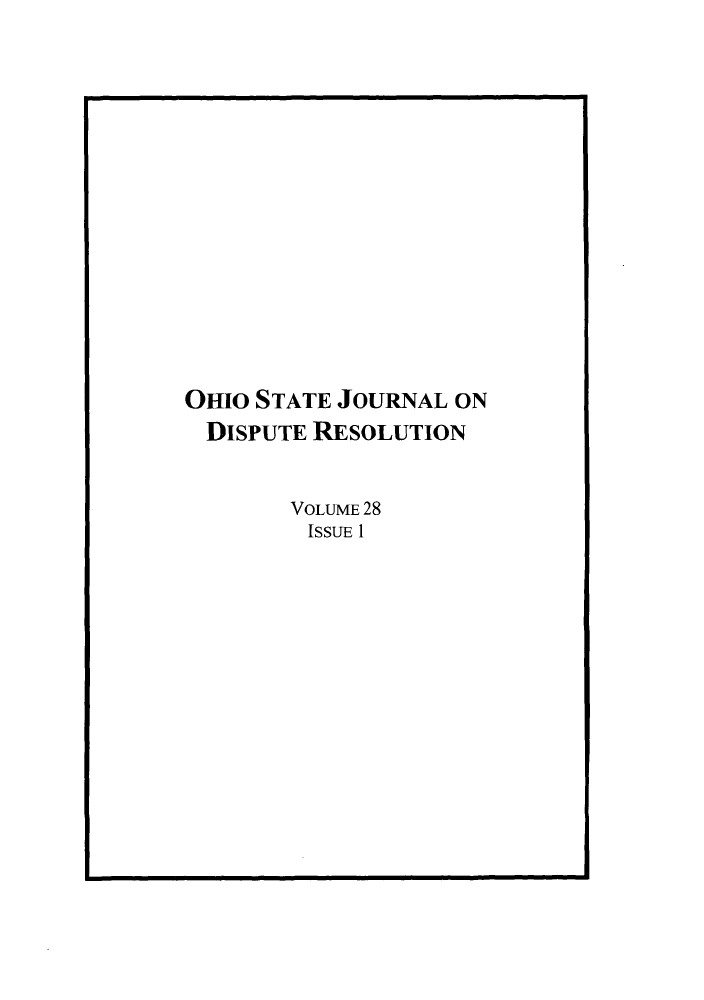 handle is hein.journals/ohjdpr28 and id is 1 raw text is: OHIO STATE JOURNAL ON
DISPUTE RESOLUTION
VOLUME 28
ISSUE 1


