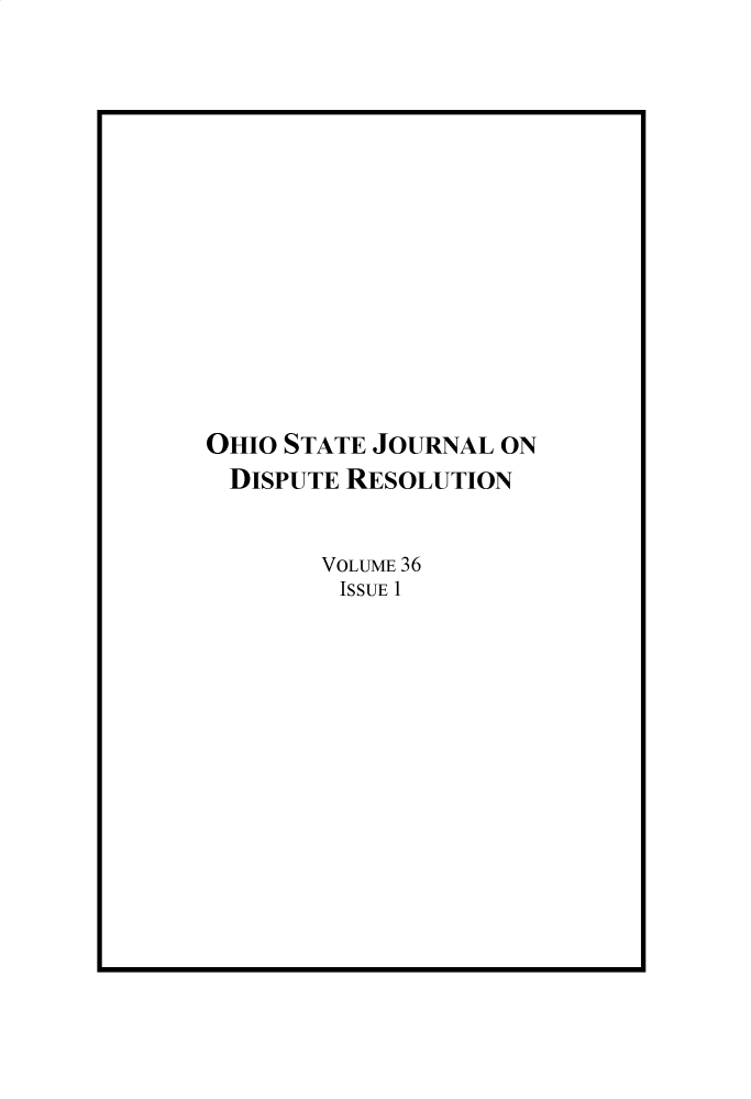 handle is hein.journals/ohjdpr36 and id is 1 raw text is: OHIO STATE JOURNAL ON
DISPUTE RESOLUTION
VOLUME 36
ISSUE 1


