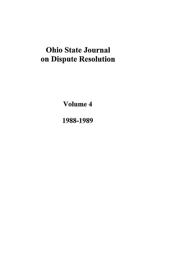 handle is hein.journals/ohjdpr4 and id is 1 raw text is: Ohio State Journal
on Dispute Resolution
Volume 4
1988-1989


