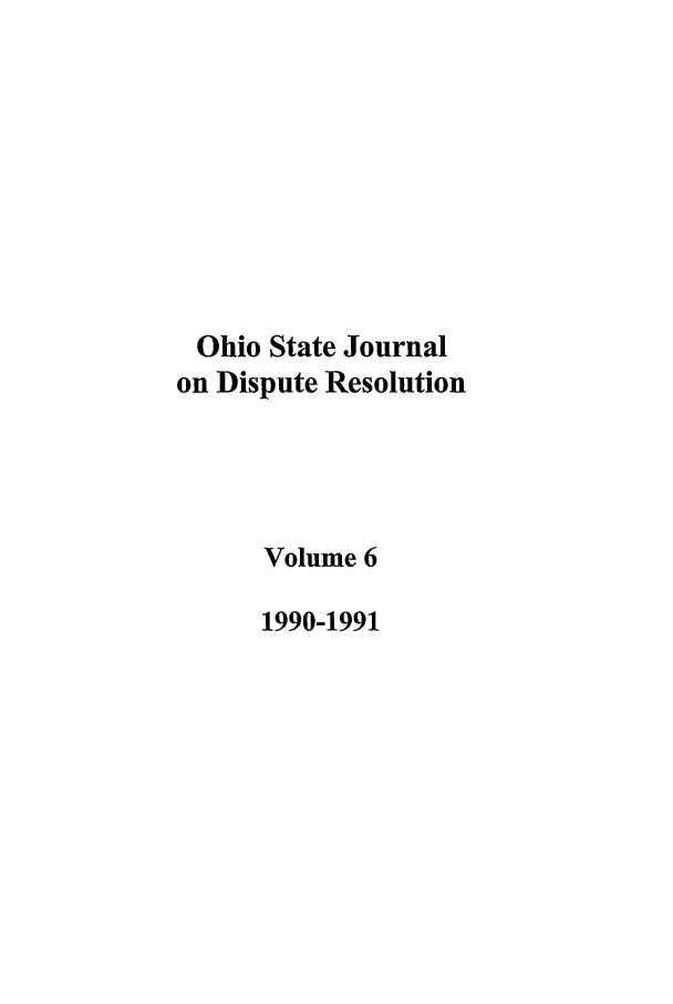 handle is hein.journals/ohjdpr6 and id is 1 raw text is: Ohio State Journal
on Dispute Resolution
Volume 6
1990-1991



