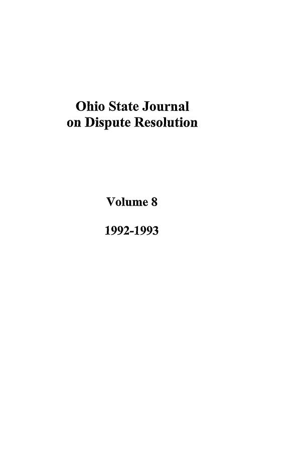 handle is hein.journals/ohjdpr8 and id is 1 raw text is: Ohio State Journal
on Dispute Resolution
Volume 8
1992-1993


