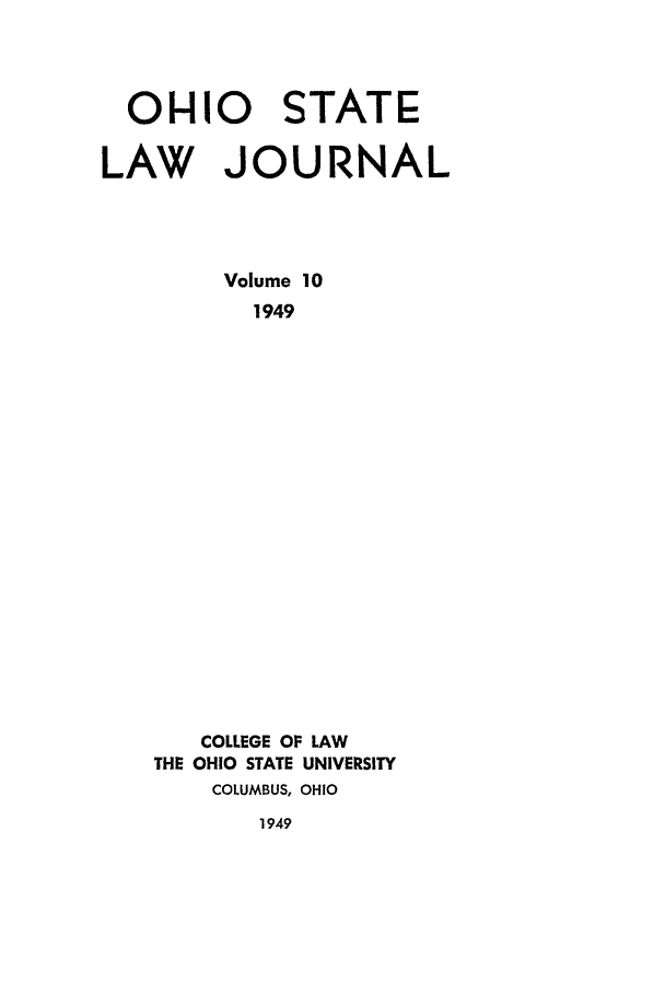 handle is hein.journals/ohslj10 and id is 1 raw text is: OHIO STATE
LAW JOURNAL
Volume 10
1949
COLLEGE OF LAW
THE OHIO STATE UNIVERSITY
COLUMBUS, OHIO

1949


