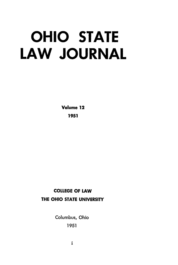 handle is hein.journals/ohslj12 and id is 1 raw text is: OHIO STATE
LAW JOURNAL
Volume 12
1951
COLLEGE OF LAW
THE OHIO STATE UNIVERSITY
Columbus, Ohio
1951


