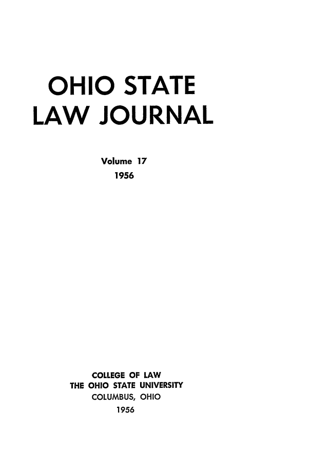 handle is hein.journals/ohslj17 and id is 1 raw text is: OHIO STATE
LAW JOURNAL
Volume 17
1956
COLLEGE OF LAW
THE OHIO STATE UNIVERSITY
COLUMBUS, OHIO
1956


