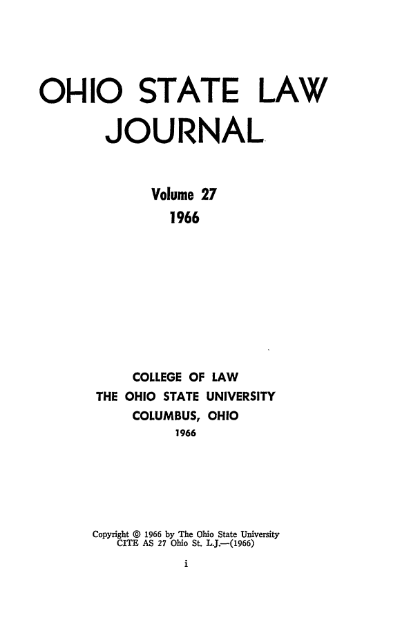 handle is hein.journals/ohslj27 and id is 1 raw text is: OHIO STATE LAW
JOURNAL
Volume 27
1966
COLLEGE OF LAW
THE OHIO STATE UNIVERSITY
COLUMBUS, OHIO
1966
Copyright 0 1966 by The Ohio State University
CITE AS 27 Ohio St. L.J.-(1966)


