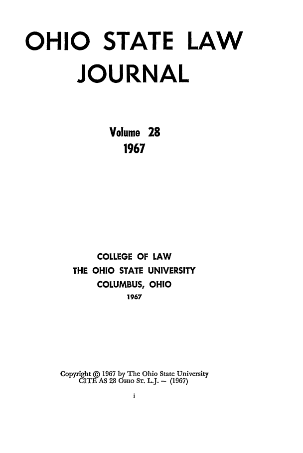 handle is hein.journals/ohslj28 and id is 1 raw text is: OHIO STATE LAW
JOURNAL
Volume 28
1967
COLLEGE OF LAW
THE OHIO STATE UNIVERSITY
COLUMBUS, OHIO
1967
Copyright @ 1967 by The Ohio State University
CITE AS 28 OMo ST. L.J. - (1967)


