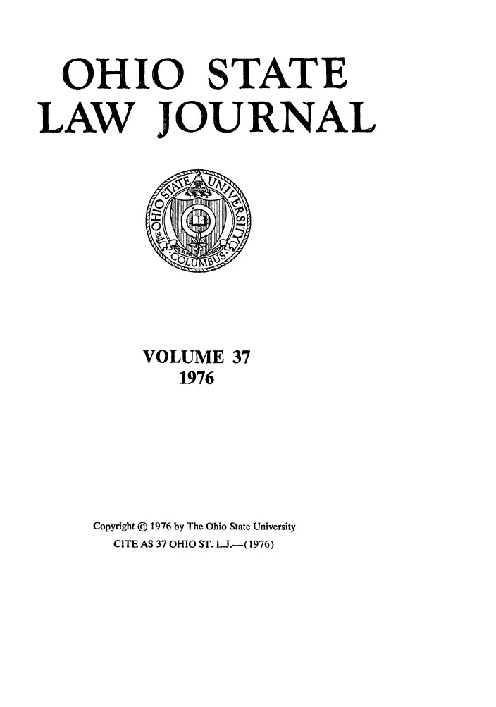 handle is hein.journals/ohslj37 and id is 1 raw text is: OHIO STATE
LAW JOURNAL

VOLUME 37
1976
Copyright @ 1976 by The Ohio State University
CITE AS 37 OHIO ST. L.J.-(1976)


