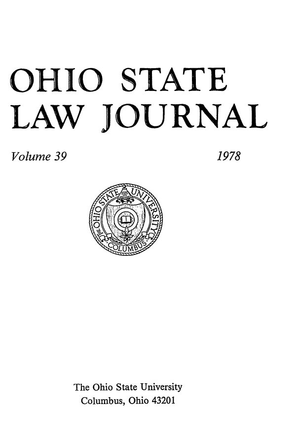handle is hein.journals/ohslj39 and id is 1 raw text is: OHIO STATE
LAW JOURNAL

The Ohio State University
Columbus, Ohio 43201

Volume 39

1978



